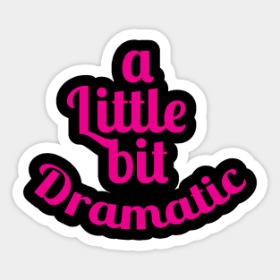 A Little Bit Dramatic Funny T Shirt - For Actresses or Actor Sticker